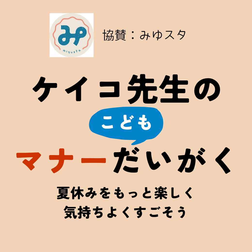 ケイコ先生のこどもマナーだいがく～夏休みをもっと楽しく、気持ちよく過ごそう～